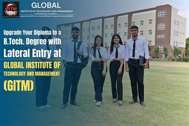Upgrade Your Diploma to a B.Tech. Degree with Lateral Entry at Global Institute of Technology and Management (GITM)